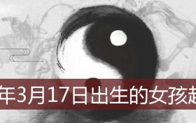 2022年3月17日女孩五行起名(2022年3月17日西固区有疫情吗)缩略图