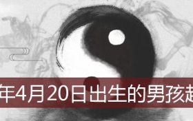 2021年4月20日出生的男孩起名(2022年4月生的男孩起名)缩略图