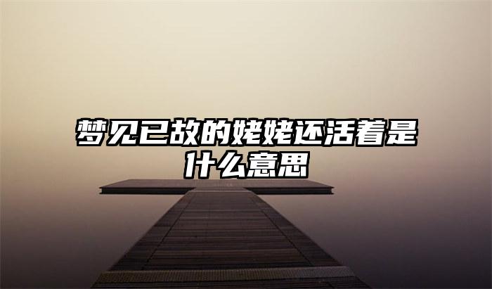 梦见已故的姥姥还活着是什么意思插图