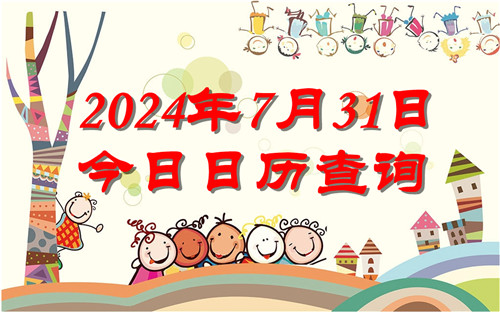 今天是什么日子,2024年7月31日今日日历查询插图